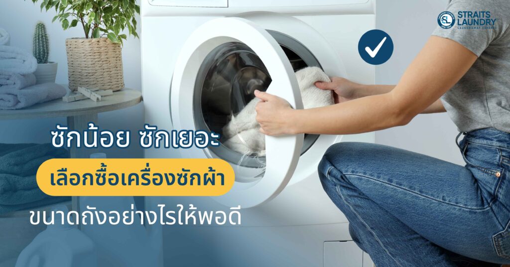 ซักน้อย ซักเยอะ เลือกซื้อเครื่องซักผ้าขนาดถังอย่างไรให้พอดี