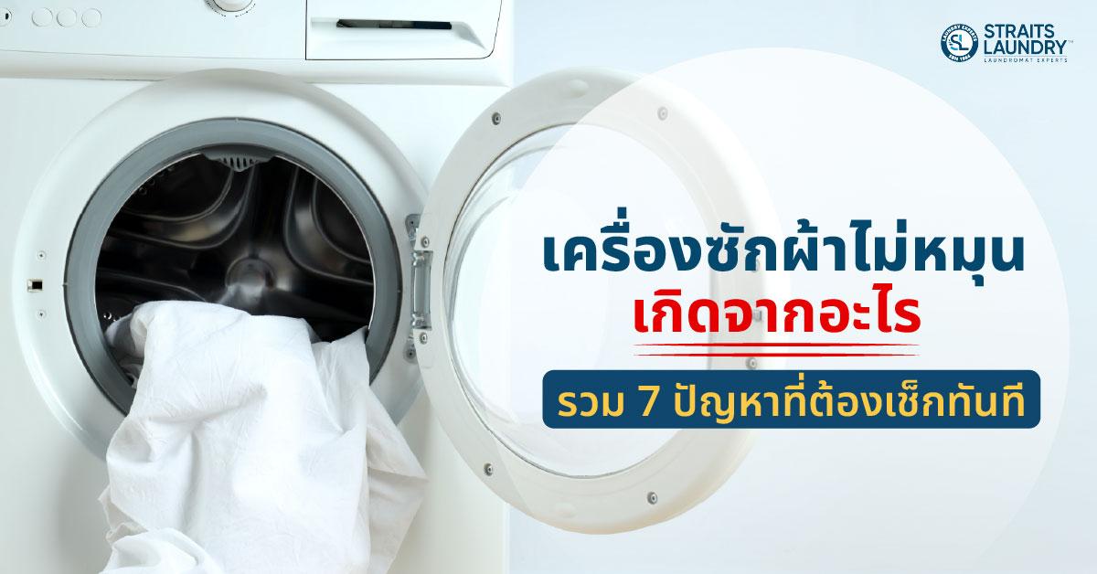 เครื่องซักผ้าไม่หมุนเกิดจากอะไร? รวม 7 ปัญหาที่ต้องเช็กทันที
